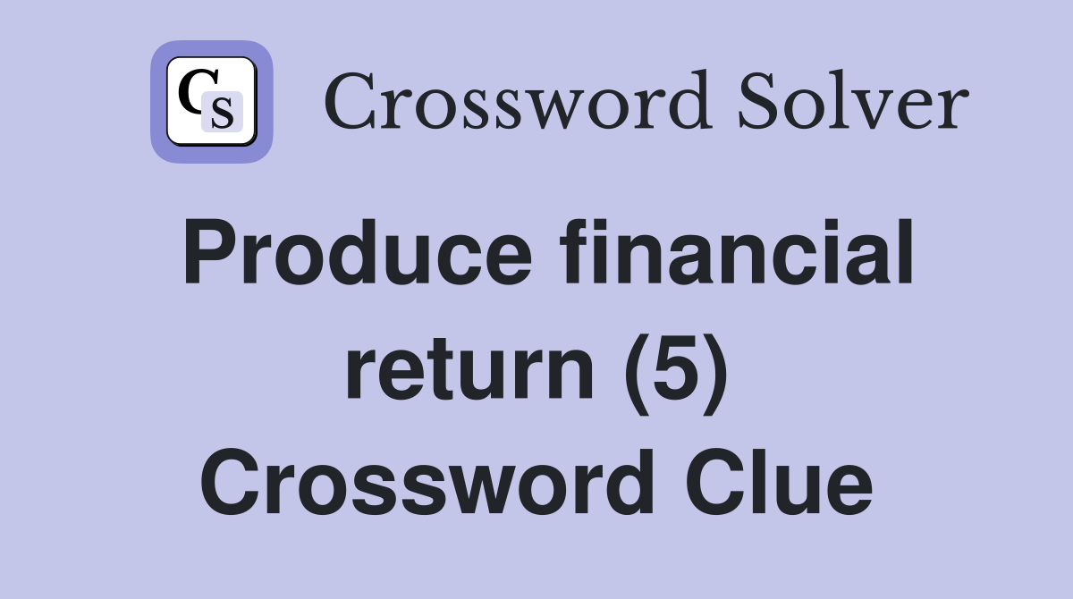 Produce financial return (5) Crossword Clue