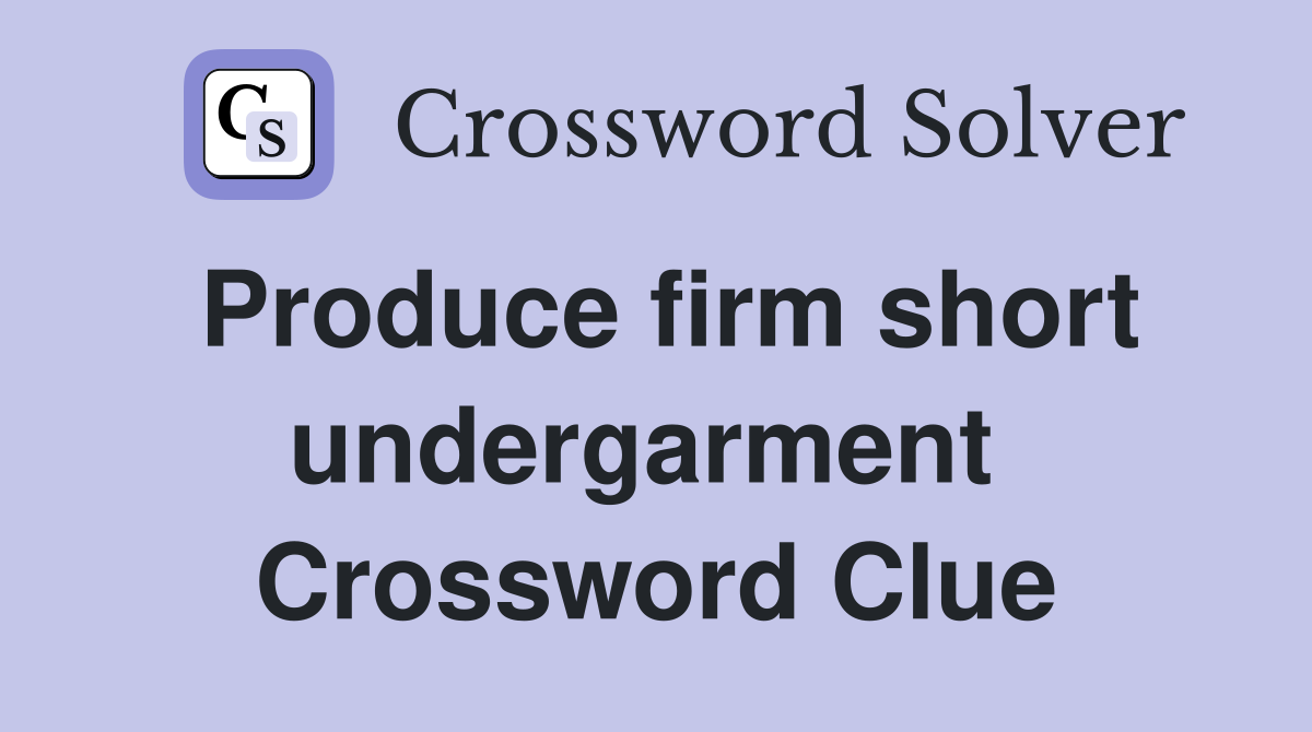 Produce firm short undergarment  Crossword Clue