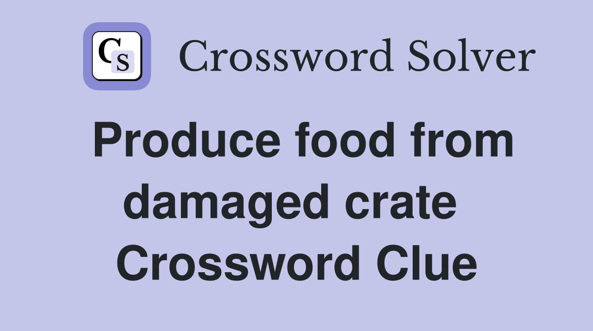 Produce food from damaged crate  Crossword Clue