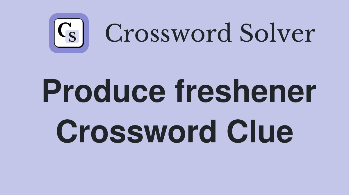 Produce freshener Crossword Clue