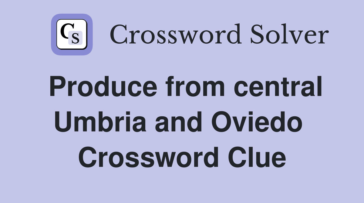 Produce from central Umbria and Oviedo  Crossword Clue