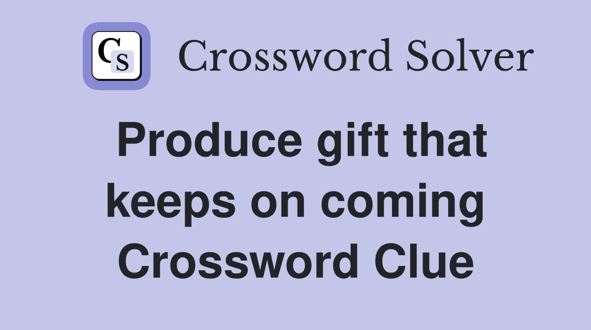 Produce gift that keeps on coming Crossword Clue