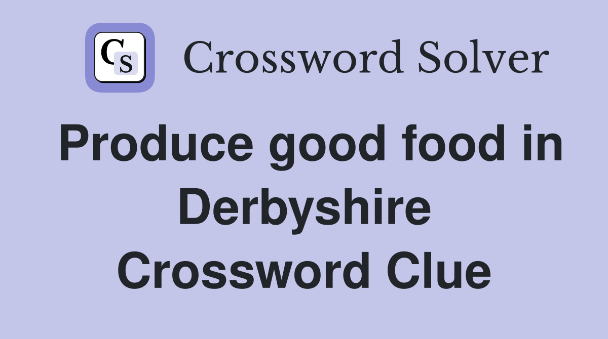 Produce good food in Derbyshire Crossword Clue