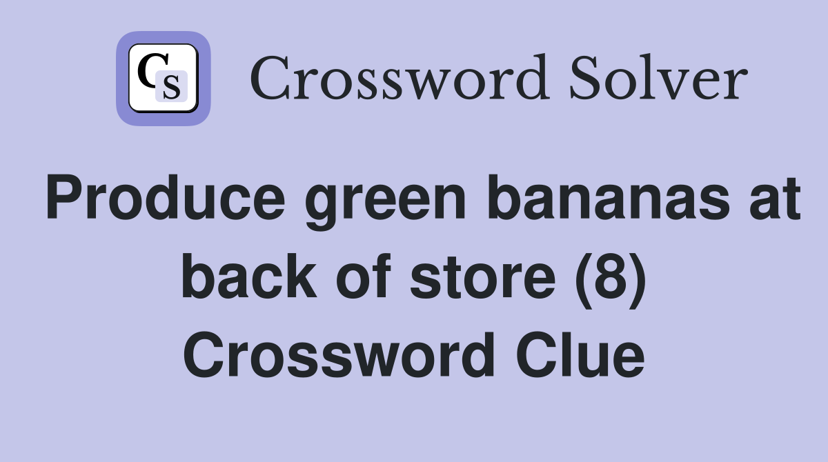 Produce green bananas at back of store (8) Crossword Clue