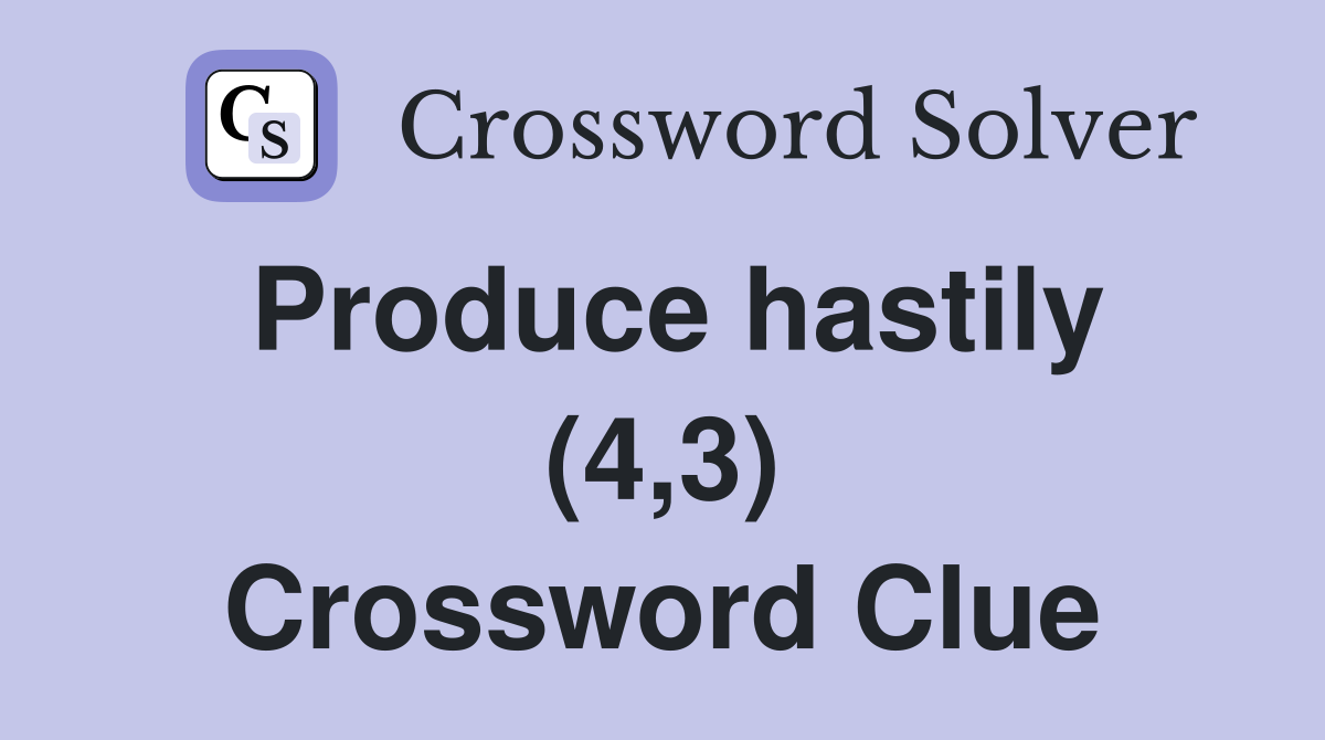 Produce hastily (4,3) Crossword Clue