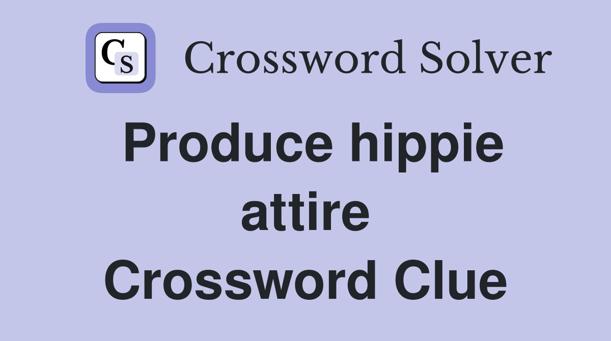 Produce hippie attire Crossword Clue