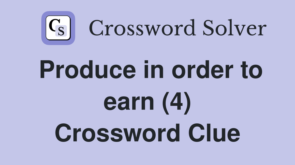 Produce in order to earn (4) Crossword Clue