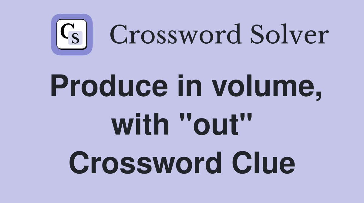 Produce in volume, with "out" Crossword Clue