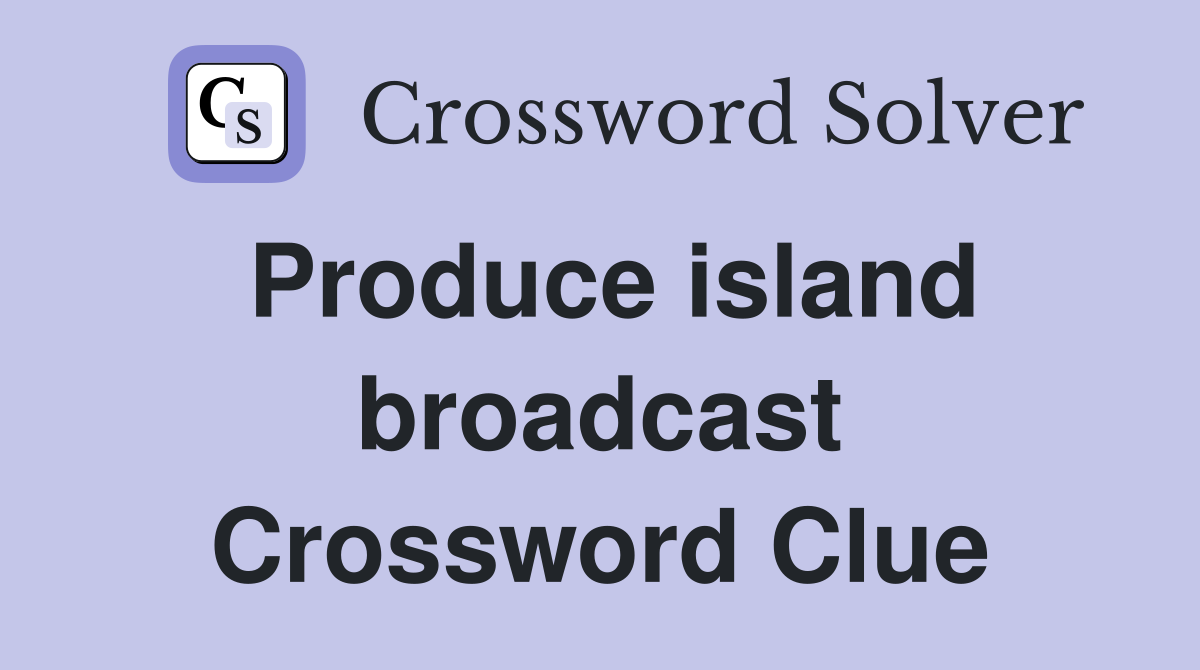 Produce island broadcast Crossword Clue