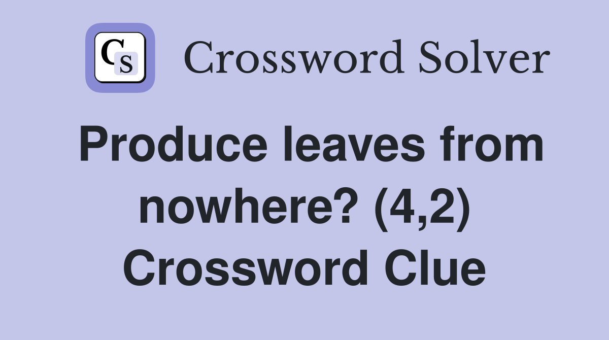 Produce leaves from nowhere? (4,2) Crossword Clue