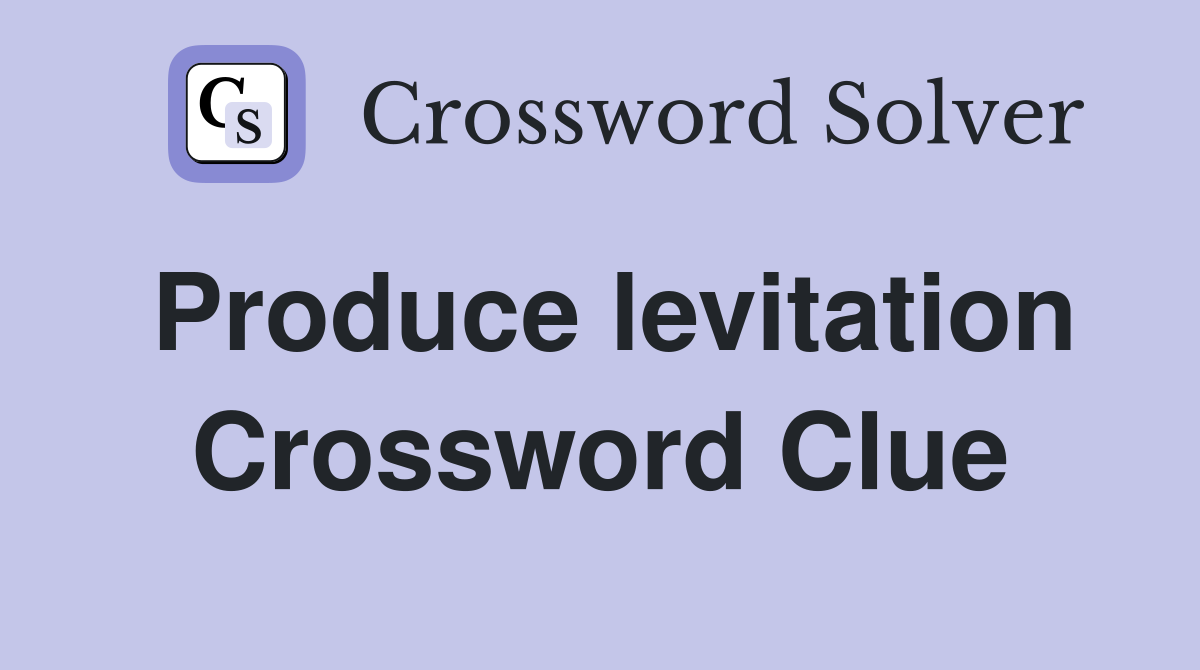 Produce levitation Crossword Clue