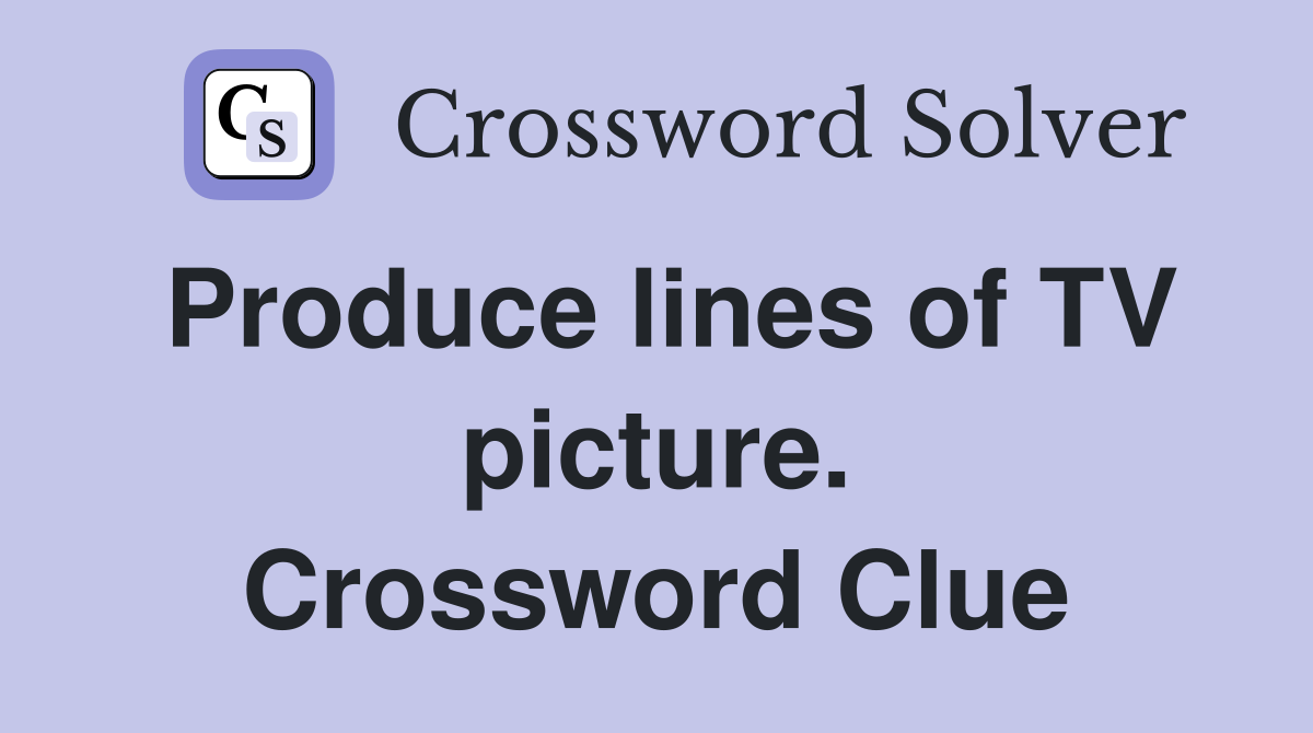 Produce lines of TV picture. Crossword Clue