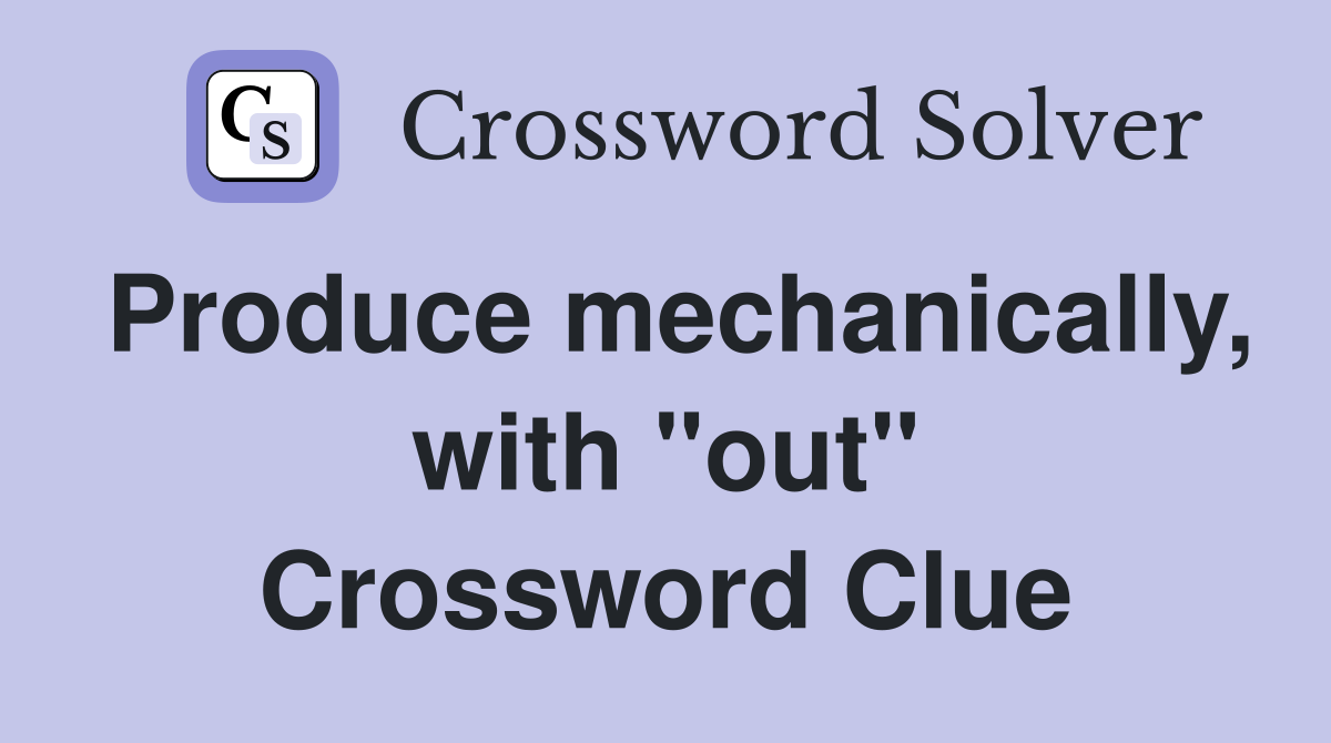 Produce mechanically, with "out" Crossword Clue