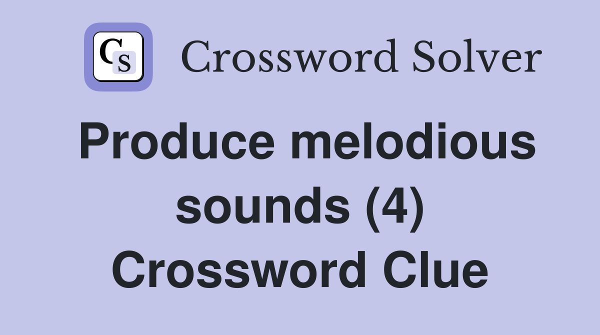Produce melodious sounds (4) Crossword Clue