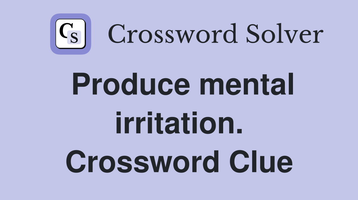 Produce mental irritation. Crossword Clue