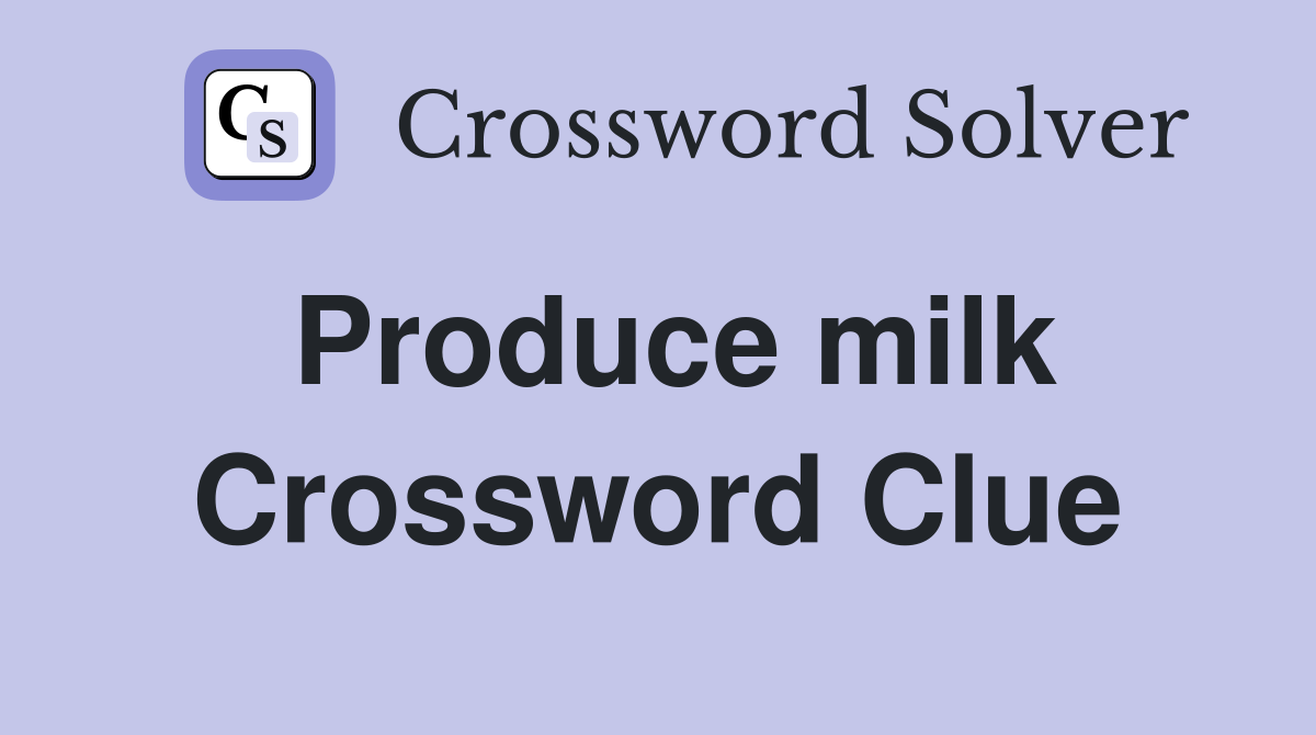 Produce milk Crossword Clue