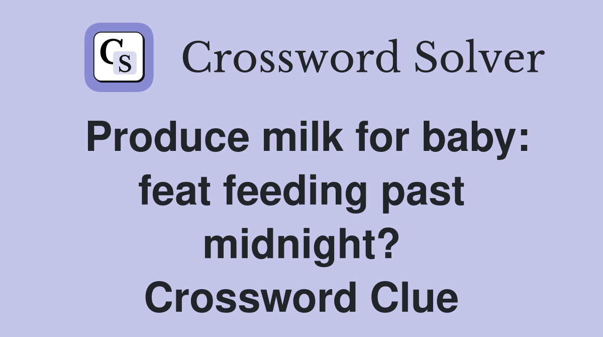 Produce milk for baby: feat feeding past midnight? Crossword Clue