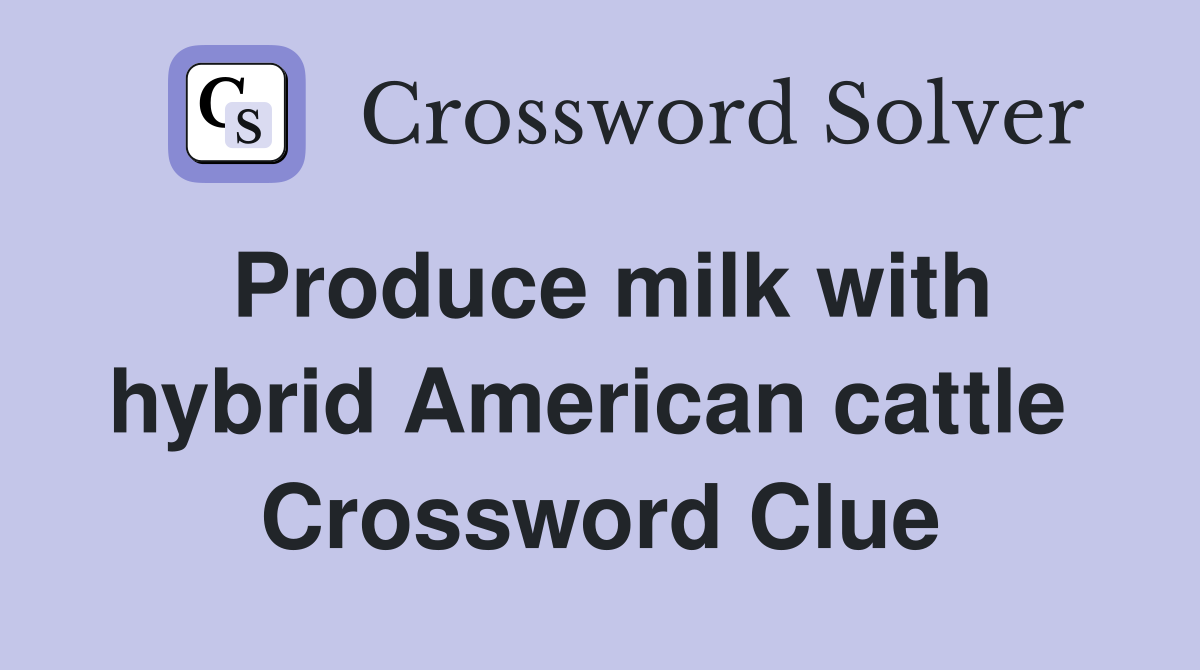 Produce milk with hybrid American cattle  Crossword Clue