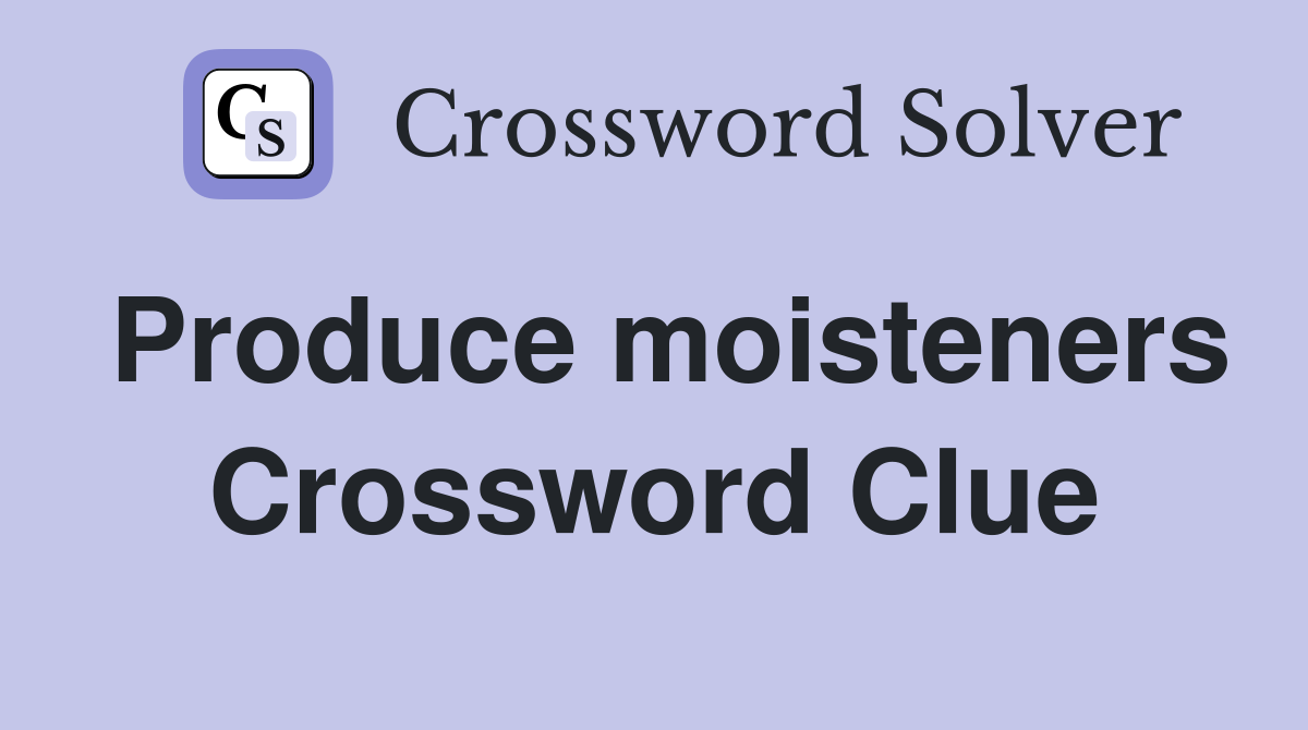 Produce moisteners Crossword Clue