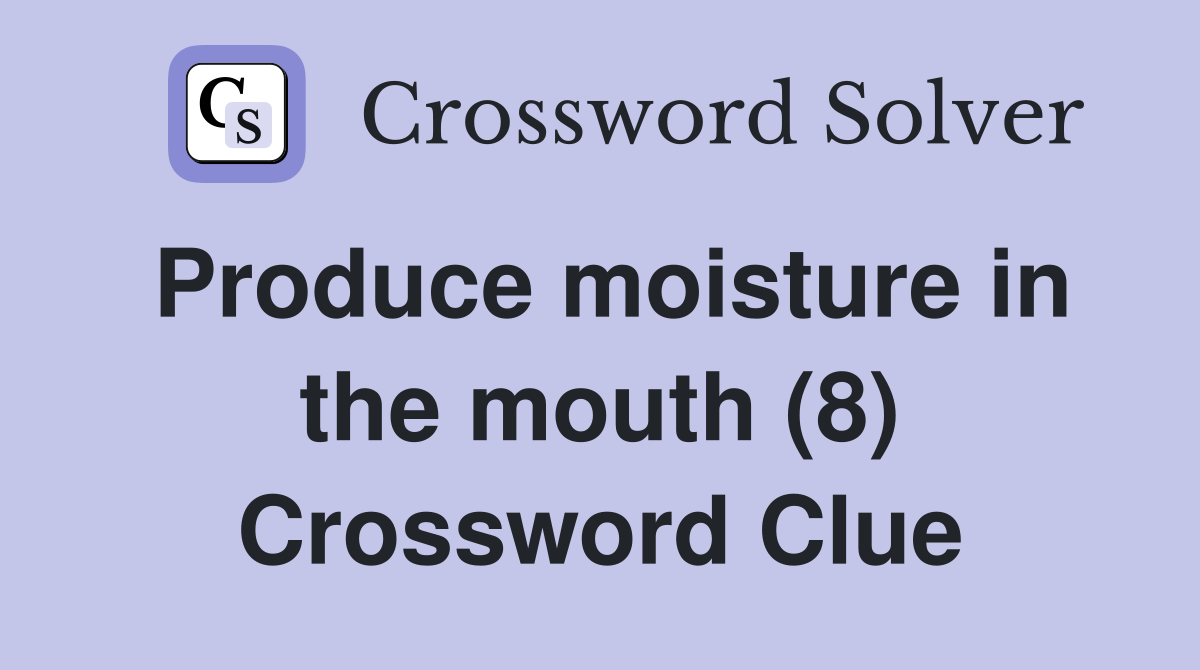 Produce moisture in the mouth (8) Crossword Clue