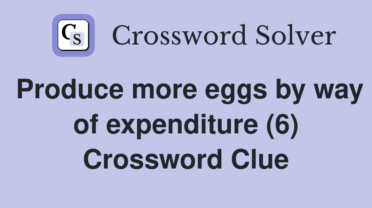 Produce more eggs by way of expenditure (6) Crossword Clue