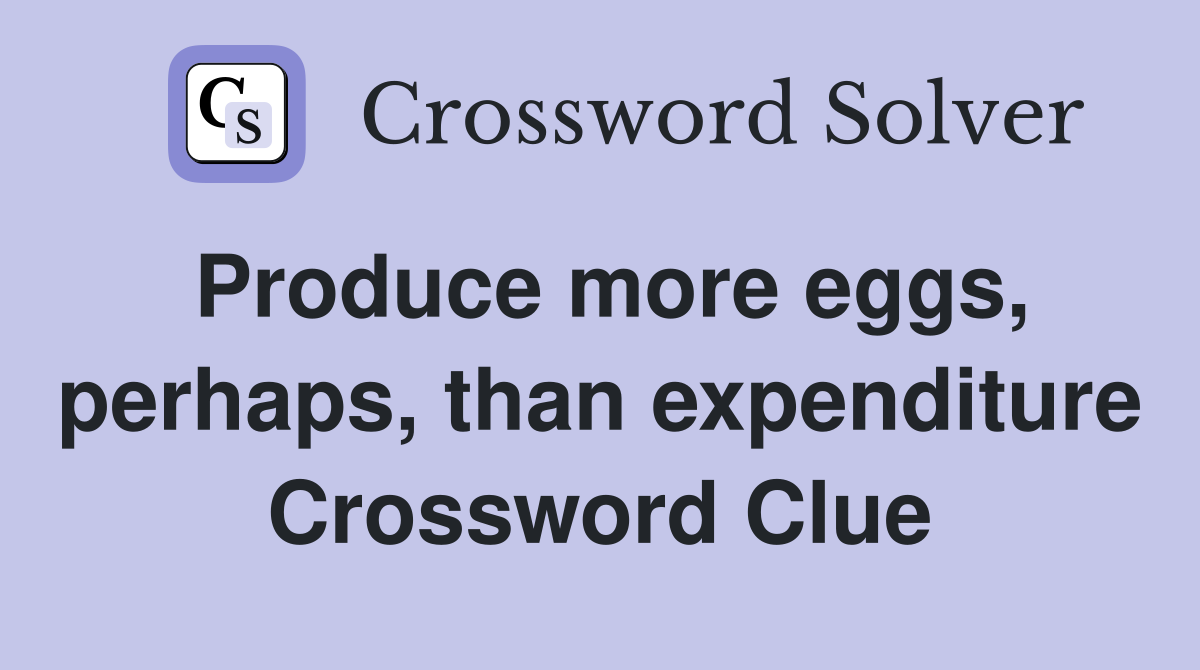 Produce more eggs, perhaps, than expenditure Crossword Clue