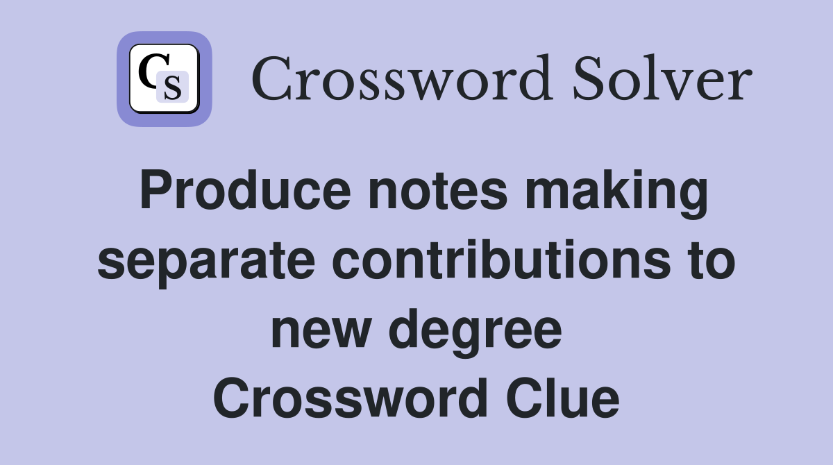 Produce notes making separate contributions to new degree Crossword Clue