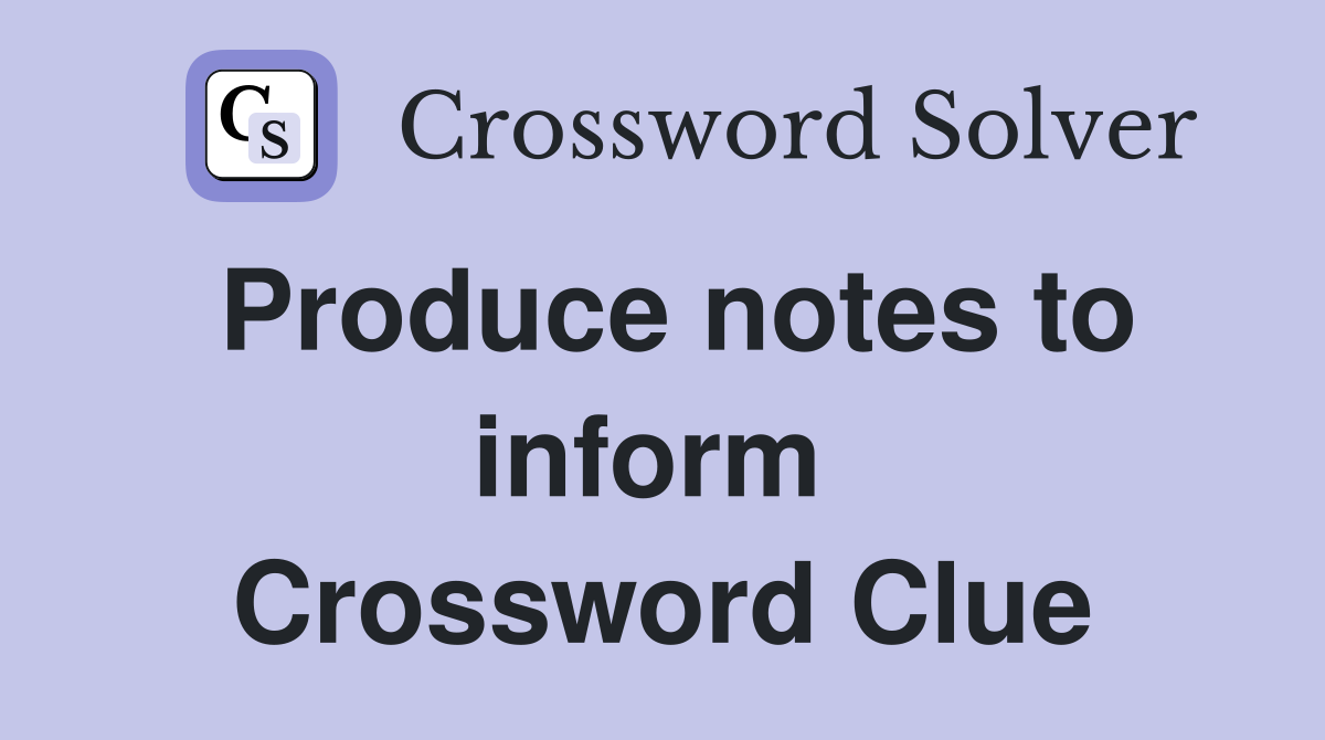 Produce notes to inform  Crossword Clue