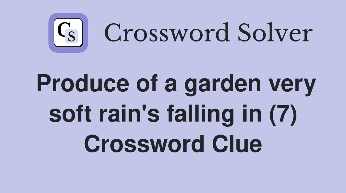 Produce of a garden very soft rain's falling in (7) Crossword Clue