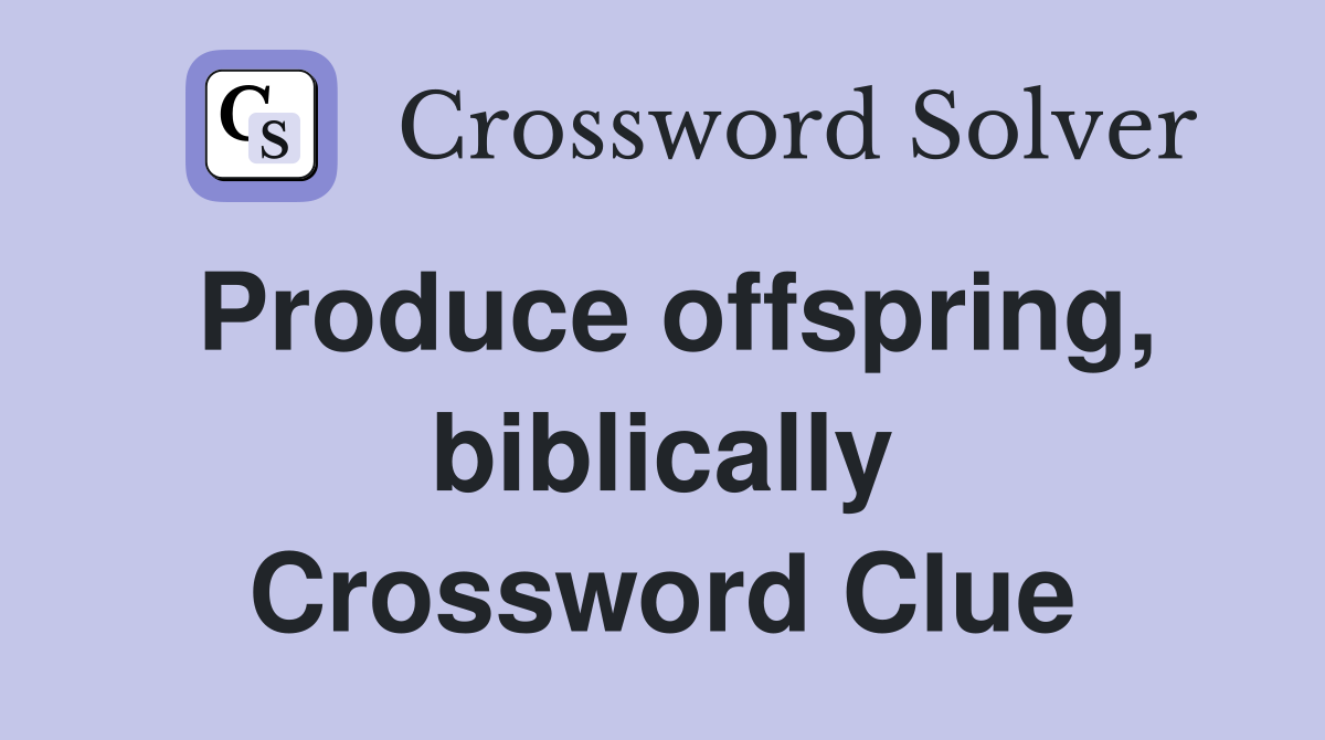 Produce offspring, biblically Crossword Clue