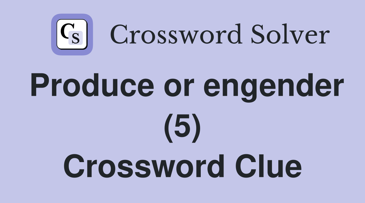Produce or engender (5) Crossword Clue