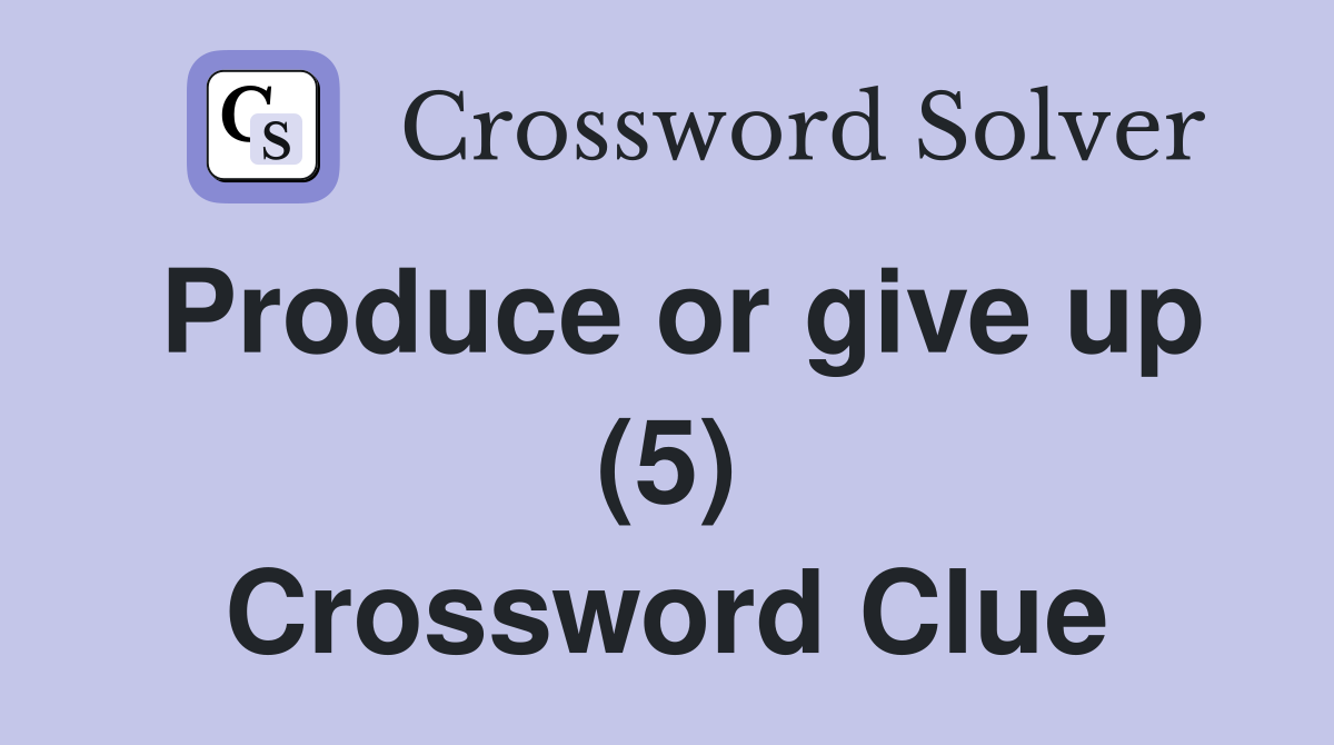 Produce or give up (5) Crossword Clue