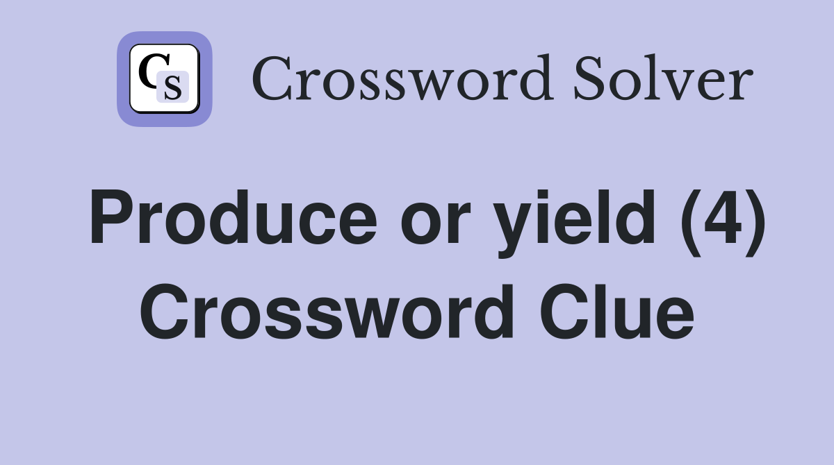 Produce or yield (4) Crossword Clue