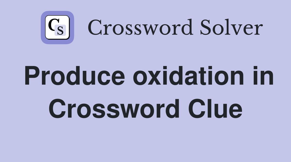 Produce oxidation in Crossword Clue