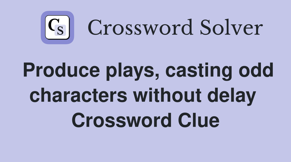 Produce plays, casting odd characters without delay  Crossword Clue
