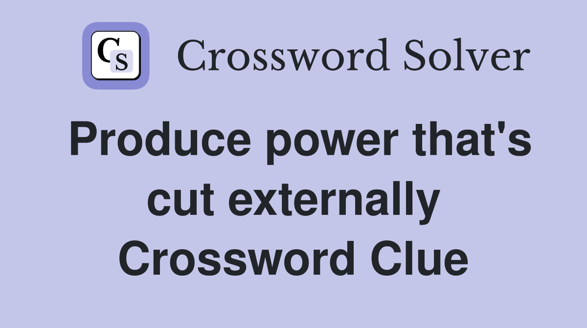Produce power that's cut externally Crossword Clue