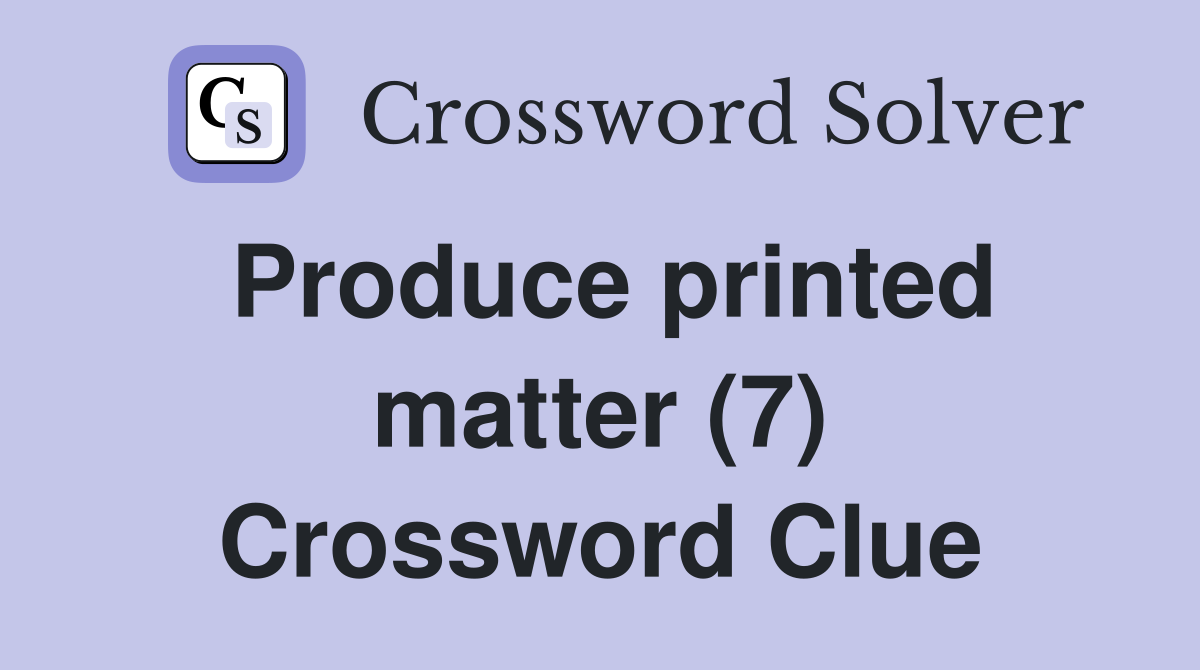 Produce printed matter (7) Crossword Clue