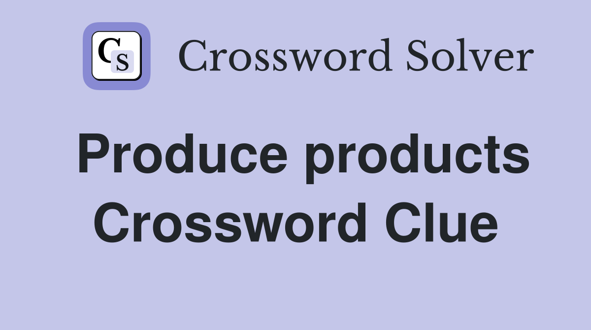 Produce products Crossword Clue