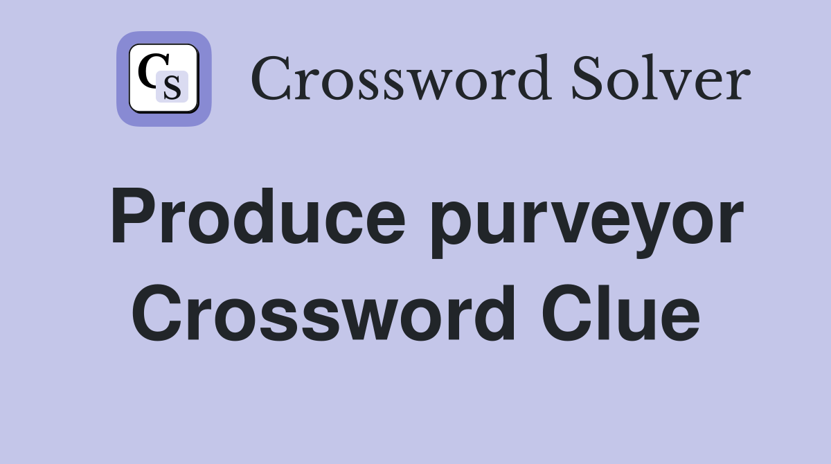 Produce purveyor Crossword Clue