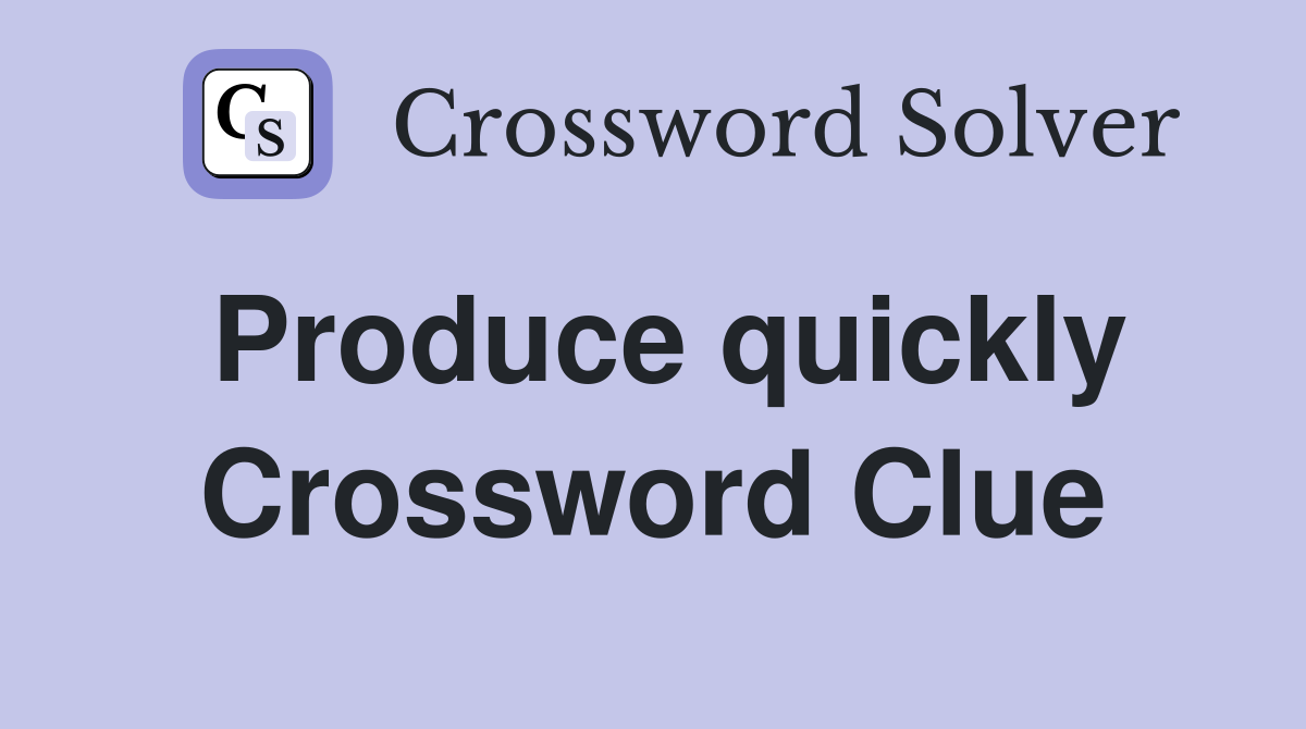 Produce quickly Crossword Clue