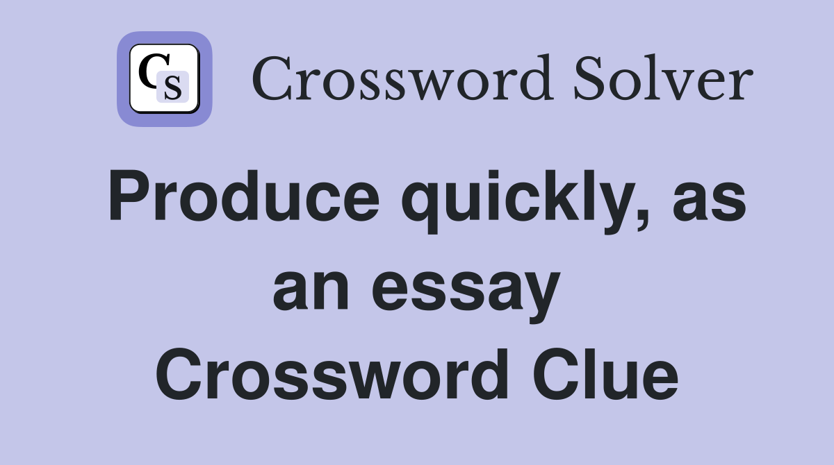 Produce quickly, as an essay Crossword Clue