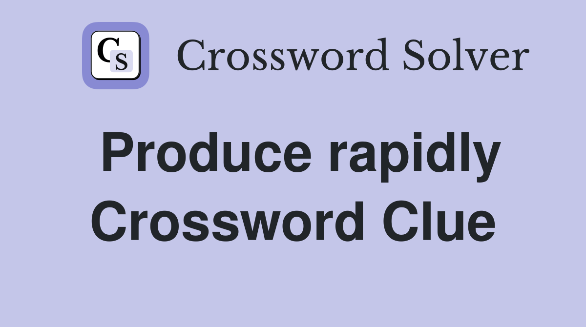 Produce rapidly Crossword Clue