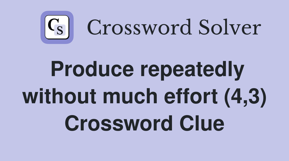 Produce repeatedly without much effort (4,3) Crossword Clue