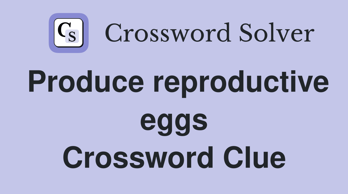 Produce reproductive eggs Crossword Clue