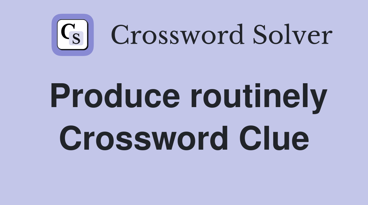 Produce routinely Crossword Clue