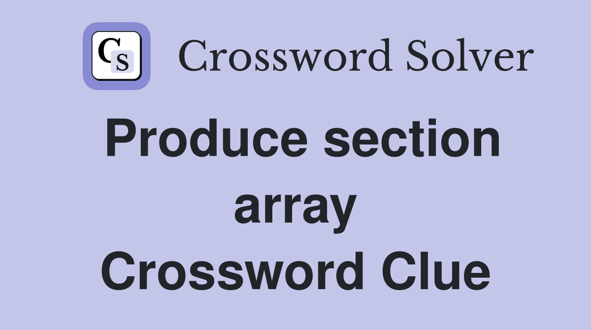 Produce section array Crossword Clue