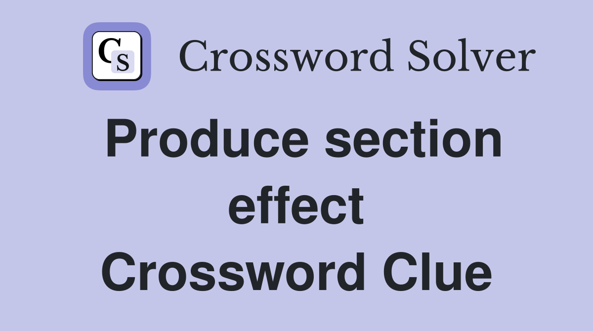 Produce section effect Crossword Clue