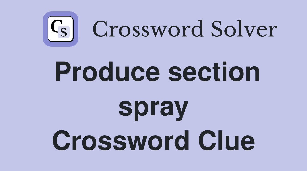Produce section spray Crossword Clue