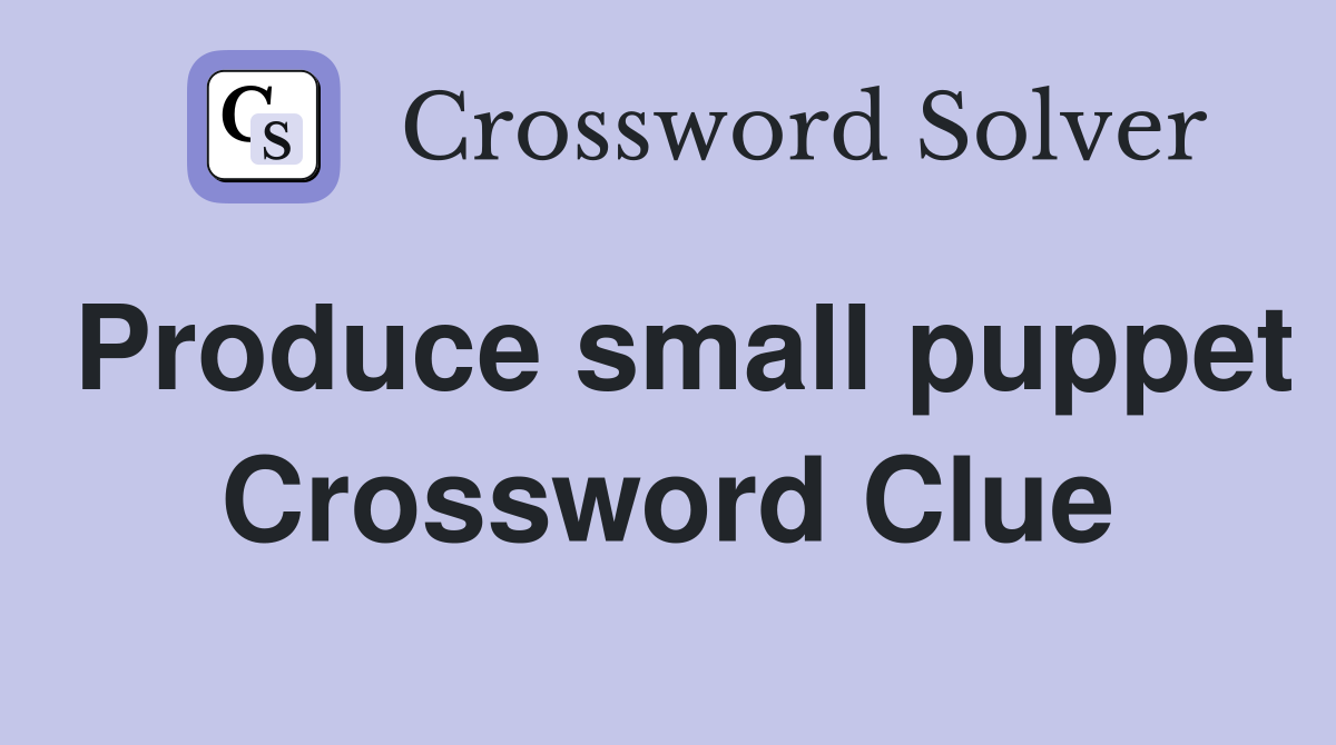 Produce small puppet Crossword Clue