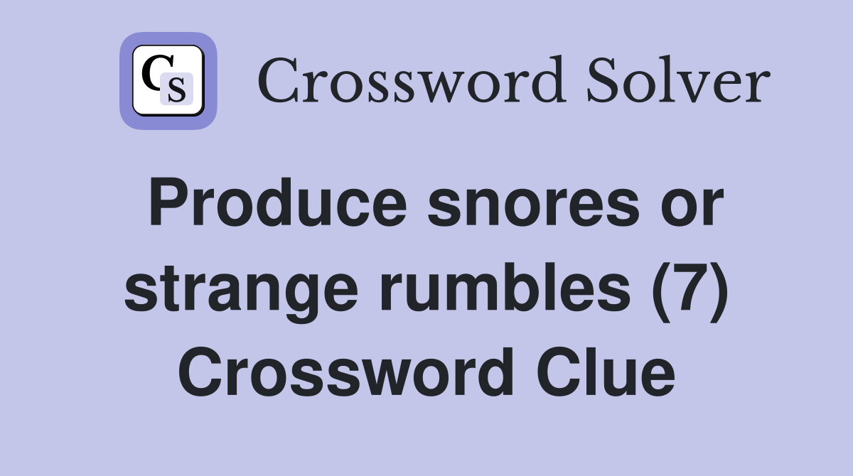 Produce snores or strange rumbles (7) Crossword Clue